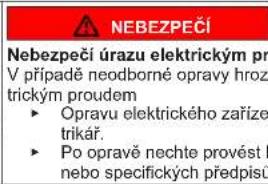 NEBEZPEČÍ Nebezpečí úrazu elektrickým pr V případě neodborné opravy hroz trickým proudem ► Opravu elektrického zaříze trikář. ► Po opravě nechte provést t nebo specifických předpisů