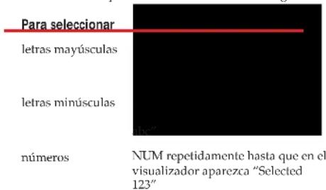 Para seleccionar letras mayúsculas letras minúsculas números NUM repetidamente hasta que en el visualizador aparezca "Selected 123"