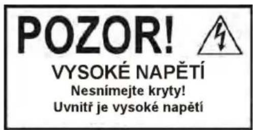 POZOR! VYSOKÉ NAPĚTÍ Nesnímejte kryty! Uvnitř je vysoké napětí