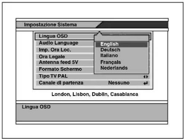 Impostazione Sistema Lingua OSD Audio Language Imp. Ora Loc. Ora Legale Antenna feed 5V Formato Schermo Tipo TV PAL Canale di partenza English Deutsch Italiano Françals Nederlands Nessuno London, Lisbon, Dublin, Casablanca Lingua OSD