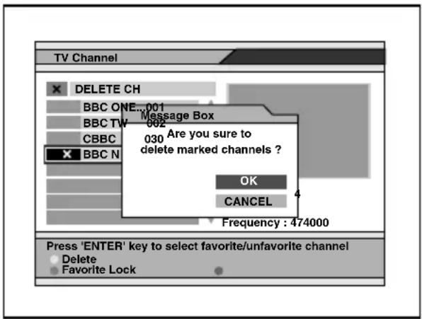TV Channel DELETE CH BBC ONE...001 BBC TW 062 CBBC BBC N Message Box 030 Are you sure to delete marked channels ? OK CANCEL Frequency : 474000 Press 'ENTER' key to select favorite/unfavorite channel Delete Favorite Lock