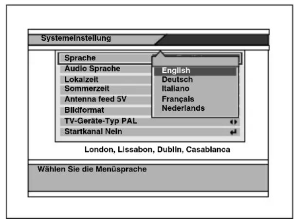 Systemelnstellung Sprache Audio Sprache Lokalzelt Sommerzeit Antenna feed 5V Bildformat TV-Geräte-Typ PAL Startkanal Neln English Deutsch Italiano Françals Nederlands London, Lissabon, Dublin, Casablanca Wählen Sie die Menüsprache