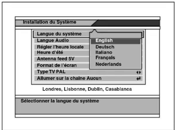 Installation du Système Langue du système Langue Audio Régler l'heure locale Heure d'été Antenna feed 5V Format de l'écran Type TV PAL Allumer sur la chaîne Aucun English Deutsch Italiano Français Nederlands Londres, Lisbone, Dublin, Casablanca Sélectionner la langue du système