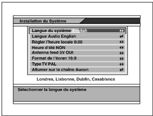 Installation du Système Langue du système English Langue Audio English Régler l'heure locale 0:00 Heure d'été NON Antenna feed 5V OUI Format de l'écran 16:9 Type TV PAL Allumer sur la chaîne Aucun Londres, Lisbonne, Dublin, Casablanca Sélectionner la langue du système