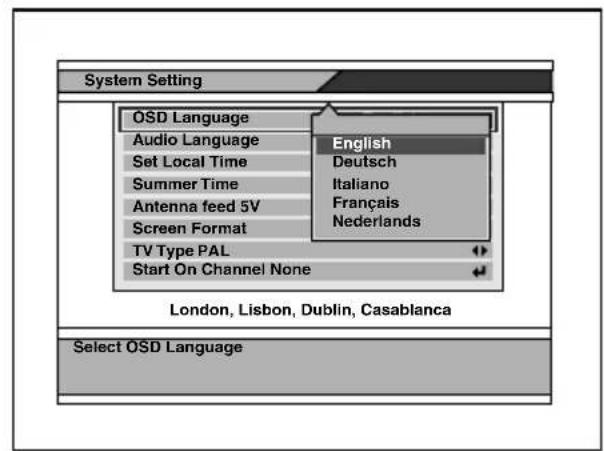 System Setting OSD Language Audio Language Set Local Time Summer Time Antenna feed 5V Screen Format TV Type PAL Start On Channel None English Deutsch Italiano Français Nederlands London, Lisbon, Dublin, Casablanca Select OSD Language