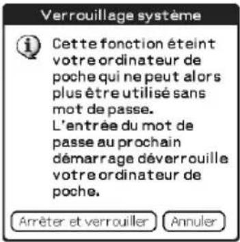 Verrouillage système Cette fonction éteint votre ordinateur de poche qui ne peut alors plus être utilisé sans mot de passe. L'entrée du mot de passe au prochain démarrage déverrouille votre ordinateur de poche. Arrêter et verrouiller Annuler