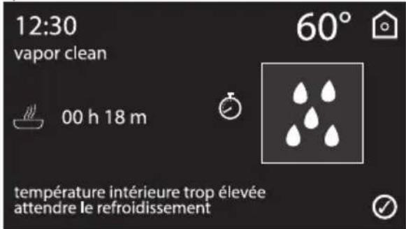12:30 Vapor Clean 60° 00 h 18 min Température intérieure trop élevée. Attendre le refroidissement.