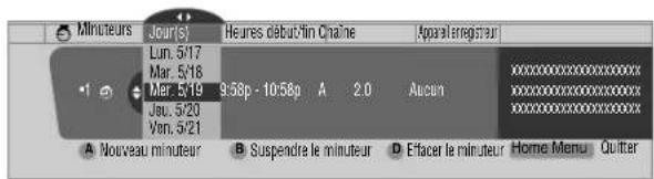 Minuteurs Jour(s) Heures début-fin Chaine Apparel reregateur Lun. 5/17 Mar. 5/18 Mer. 5/19 Jau. 5/20 Ven. 5/21 9:58p - 10:58p A 2.0 Aucun xxxxxxxxxxxxxxxxxxxxxxx xxxxxxxxxxxxxxxxxxxxxxx xxxxxxxxxxxxxxxxxxxxxxx A Nouveau minuteur B Suspendre le minuteur D Efacer le minuteur Home Menu Quitter