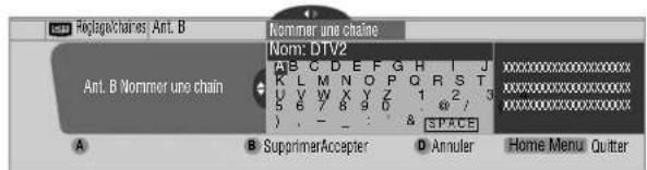 #iglagechaires: Ant. B Nommer une chaîne Norm: DTV2 Ant. B Nommer une chaîne A B C D E F G H I J K L M N O P Q R S T U V W X Y Z 1 2 3 5 6 7 8 9 0 . Ø / ) - - . . & [S*^CE] B SupprimerAcceptor D Annuler Home Menu Quitter