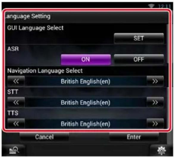 Language Setting GUI Language Select SET ASR ON OFF Navigation Language Select << British English(en) >> STT << British English(en) >> TTS << British English(en) >> Cancel Enter