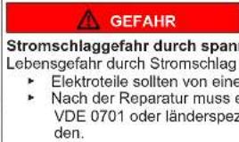 GEFAHR Stromschlaggefahr durch span Lebensgefahr durch Stromschlag ► Elektroteile sollten von eine ► Nach der Reparatur muss e VDE 0701 oder länderspez den.