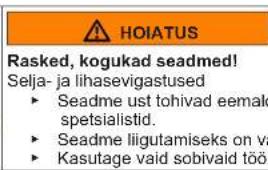 HOIATUS Rasked, kogukad seadmed! Selja- ja lihasevigastused ► Seadme ust tohivad eemak spetsialistid. ► Seadme liigutamiseks on va ► Kasutage vaid sobivaid töö
