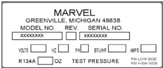 MARVEL GREENVILLE, MICHIGAN 48838 MODEL NO. REV. SERIAL NO. XXXXXXXXX XXXXXXXX VOLTS HZ PH BTUMR AMPS R134A OZ TEST PRESSURE PSI LOW SIDE PSI HIGH SIDE