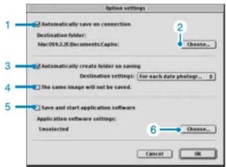 Option settings 1 Automatically save on connection Destination folder: MacOS/3.25 Documents/Caplis: Choose... 2 3 Automatically create folder on saving Destination settings: For each date photograph... 4 The same image will not be saved. 5 Save and start application software Application software settings: Unselected Choose... 6 Cancel OK
