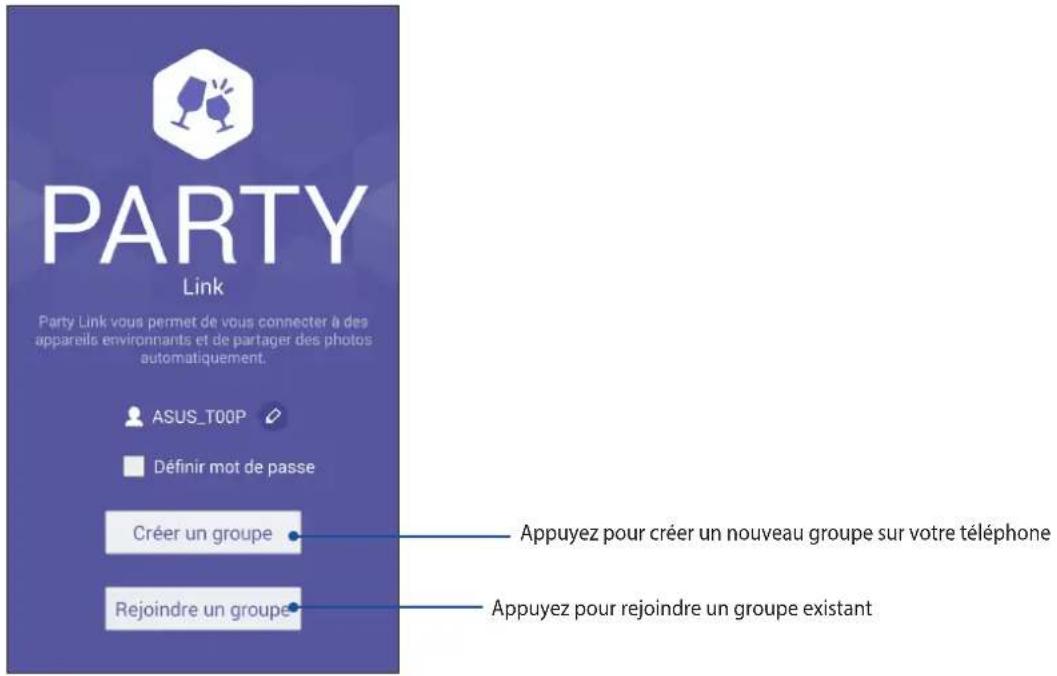 PARTY Link Party Link vous permet de vous connecter à des appareils environnants et de partager des photos automatiquement. ASUS_TOOP Définir mot de passe Créer un groupe Rejoindre un groupe Appuyez pour créer un nouveau groupe sur votre téléphone Appuyez pour rejoindre un groupe existant