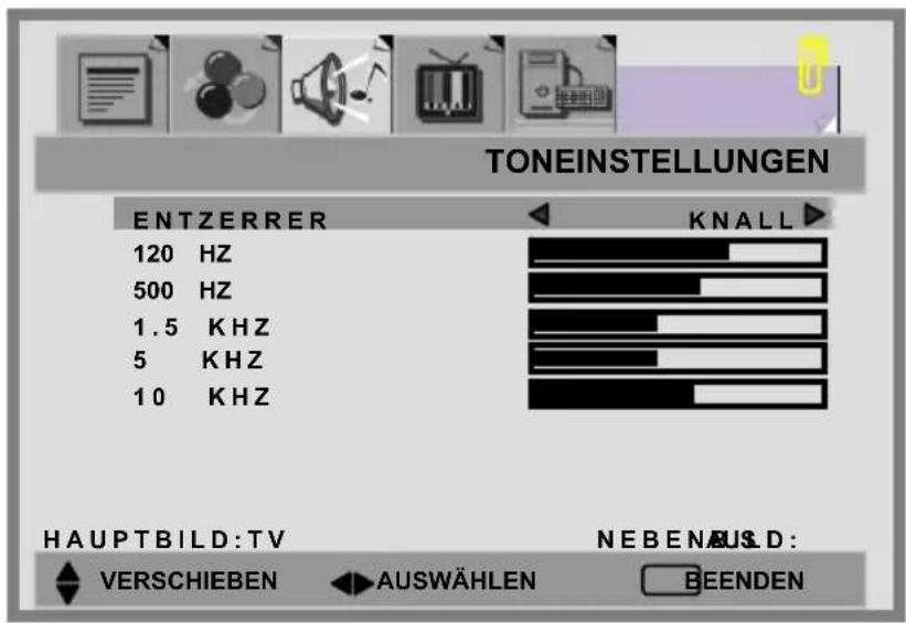 TONEINSTELLUNGEN ENTZERRER KNALL 120 Hz 500 Hz 1.5 KHZ 5 KHZ 10 KHZ HAUPTBILD:TV NEBENUSD: VERSCHIEBEN AUSWÄHLEN BEENDEN