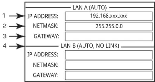 LAN A (AUTO) IP ADDRESS: 192.168.xxx.xxx NETMASK: 255.255.0.0 GATEWAY: LAN B (AUTO, NO LINK) IP ADDRESS: NETMASK: GATEWAY: