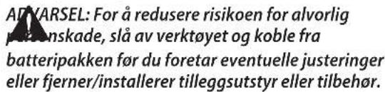 ARVARSEL: For å redusere risikoen for alvorlig patsenskade, slå av verktøyet og koble fra batteripakken før du foretar eventuelle justeringer eller fjerner/installerer tilleggsutstyr eller tilbehør.