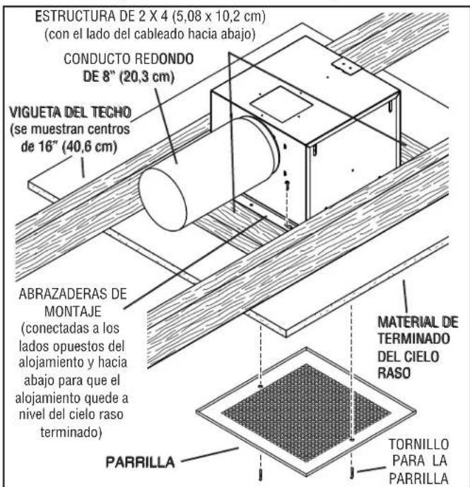 ESTRUCTURA DE 2 X 4 (5,08 x 10,2 cm) (con el lado del cableado hacia abajo) CONDUCTO REDONDO DE 8" (20,3 cm) VIGUETA DEL TECHO (se muestran centros de 16" (40,6 cm)) ABRAZADERAS DE MONTAJE (conectadas a los lados opuestos del alojamiento y hacia abajo para que el alojamiento quede a nivel del cielo raso terminado) MATERIAL DE TERMINADO DEL CIELO RASO TORNILLO PARA LA PARRILLA PARRILLA