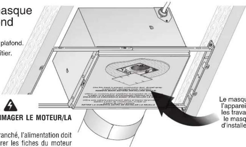 asque nd plafond. etier. IMAGER LE MOTEUR/LA ranché, l'alimentation doit rer les fiches du moteur Le masqu l'apparei les trava le masq d'installe