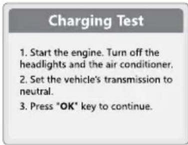 Charging Test 1. Start the engine. Turn off the headlights and the air conditioner. 2. Set the vehicle's transmission to neutral. 3. Press "OK" key to continue.