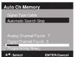 Auto Ch Memory Signal Type Cable Automatic Search Stop Analog Channel Found : 7 Digital Channel Found : 5 Programming Now: ▲: Select ENTER:Cancel