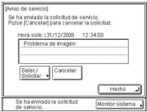 [Aviso de servicio] Se ha enviado la solicitud de servicio. Pulse [Cancelar] para cancelar la solicitud. Hora solic.:31/12/2009 12:34:00 Problema de imagen Select./ Solicitar Cancelar Hecho Se ha enviado la solicitud de servicio. Monitor sistema