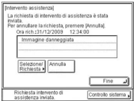 [Intervento assistenza] La richiesta di intervento di assistenza è stata inviata. Per annullare la richiesta, premere [Annulla]. Ora rich.:31/12/2009 12:34:00 Immagine danneggiata Selezione/ Richiesta ▶ Annulla Fine Richiesta intervento di assistenza inviata. Controllo sistema