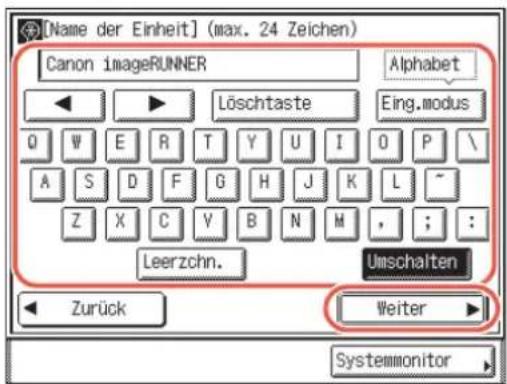 [Name der Einheit] (max. 24 Zeichen) Canon imageRUNNER Alphabet Löschtaste Eing.modus Q W E R T Y U I O P \ A S D F G H J K L ~ Z X C Y B N M , ; : : Leerzchn. Umschalten Zurück Weiter Systemmonitor