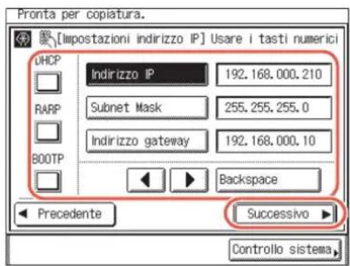 Pronta per copiatura. [Impostazioni indirizzo IP] Usare i tasti numerici UHCP Indirizzo IP 192.168.000.210 RARP Subnet Mask 255.255.255.0 Indirizzo gateway 192.168.000.10 BOOTP Backspace Precedente Successivo Controllo sistema