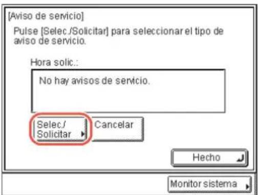 [Aviso de servicio] Pulse [Selec./Solicitar] para seleccionar el tipo de aviso de servicio. Hora solic.: No hay avisos de servicio. Selec/ Solicitar Cancelar Hecho Monitor sistema