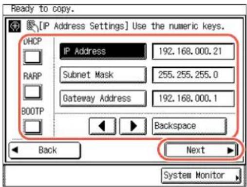 [IP Address Settings] Use the numeric keys. DHCP IP Address 192.168.000.21 RARP Subnet Mask 255.255.255.0 Gateway Address 192.168.000.1 BOOTP Backspace Back Next System Monitor