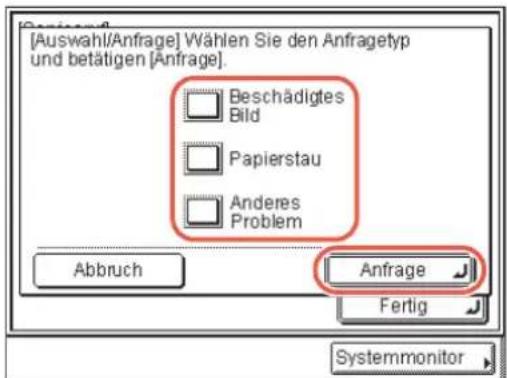 [Auswahl/Anfrage] Wählen Sie den Anfragetyp und betätigen [Anfrage]. Beschädigtes Bild Papierstau Anderes Problem Abbruch Anfrage Fertig Systemmonitor