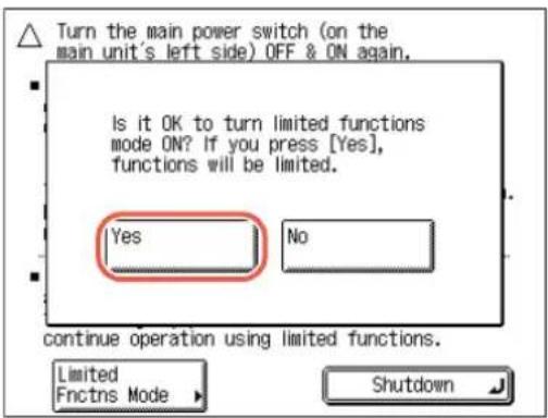 Turn the main power switch (on the main unit's left side) OFF & ON again. Is it OK to turn limited functions mode ON? If you press [Yes], functions will be limited. Yes No continue operation using limited functions. Limited Fnctns Mode Shutdown