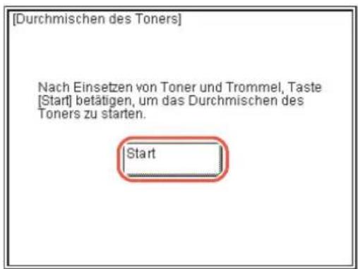 [Durchmischen des Toners] Nach Einsetzen von Toner und Trommel, Taste [Start] betätigen, um das Durchmischen des Toners zu starten. Start