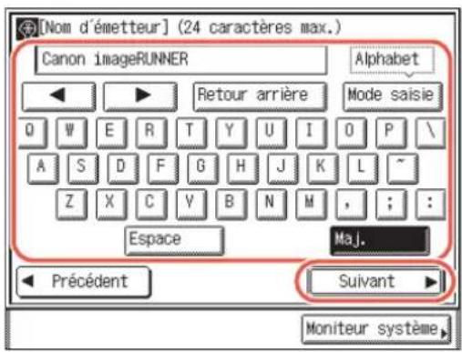 [Nom d'émetteur] (24 caractères max.) Canon imageRUNNER Alphabet ◄► Retour arrière Mode saisie Q W E R T Y U I O P \ A S D F G H J K L ~ Z X C V B N M , ; : Espace Maj. ◄► Précédent Suivant Moniteur système
