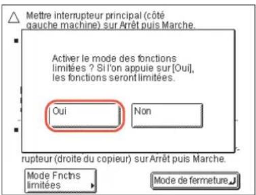 Mettre interrupteur principal (côté gauche machine) sur Arrêt puis Marche. Activer le mode des fonctions limitées ? Si l'on appuie sur [Oui], les fonctions seront limitées. Oui Non rupteur (droite du copieur) sur Arrêt puis Marche. Mode Fnctns limitées Mode de fermeture