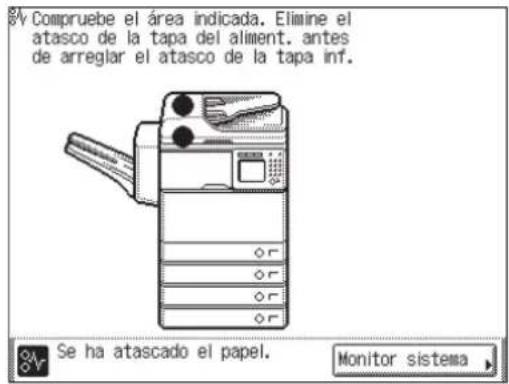 Compruebe el área indicada. Elimine el atasco de la tapa del aliment, antes de arreglar el atasco de la tapa inf. Se ha atascado el papel. Monitor sistema