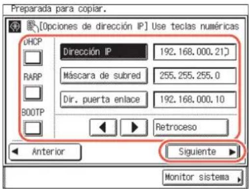 Preparada para copiar. [Opciones de dirección IP] Use teclas numéricas DHCP Dircución IP 192.168.000.21] RARP Máscara de subred 255.255.255.0 Dir. puerta enlace 192.168.000.10 BOOTP Retroceso Anterior Siguiente Monitor sistema