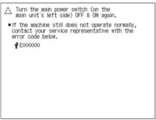 Turn the main power switch (on the main unit's left side) OFF & ON again. ■ If the machine still does not operate normally, contact your service representative with the error code below. E000000