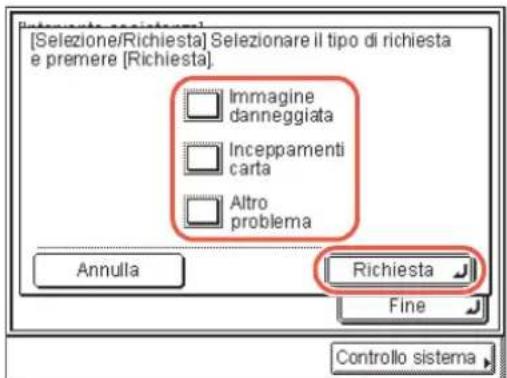 [Selezione/Richiesta] Selezionare il tipo di richiesta e premere [Richiesta]. Immagine danneggiata Inceppamenti carta Altro problema Annulla Richiesta Fine Controllo sistema