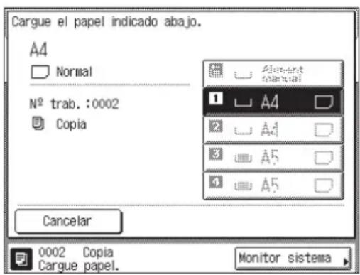 Cargue el papel indicado abajo. A4 Normal No trab.:0002 Copia Cancelar 0002 Copia Cargue papel. Monitor sistema