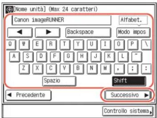 [Nome unità] (Max 24 caratteri) Canon imageRUNNER Alfabet. Backspace Modo impos Q W E R T Y U I O P \A S D F G H J K L ~Z X C Y B N M , ; : Spazio Shift Precedente Successivo Controllo sistema