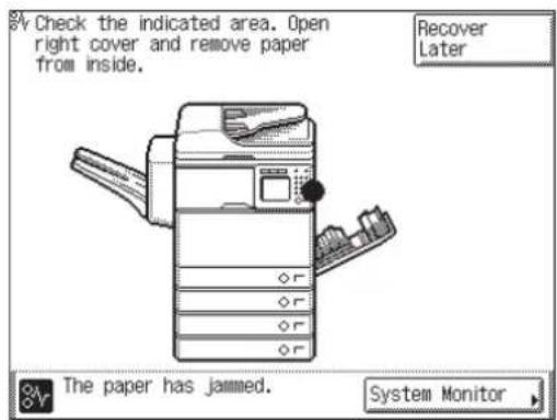 Check the indicated area. Open right cover and remove paper from inside. Recover Later The paper has jammed. System Monitor
