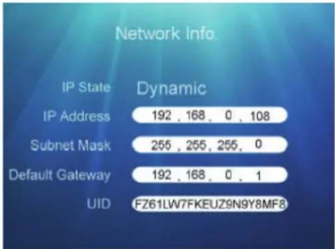 Network Info IP State Dynamic IP Address 192 , 168 , 0 , 108 Subnet Mask 255 , 255 , 255 , 0 Default Gateway 192 , 168 , 0 , 1 UID FZ61LW7FKEUZ9N9Y8MF8