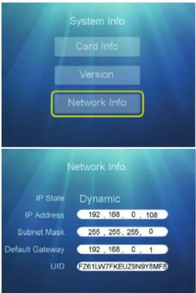 System Info Card Info Version Network Info Network Info. IP State Dynamic IP Address 192 , 168 , 0 , 108 Subnet Mask 255 , 255 , 255 , 0 Default Gateway 192 , 168 , 0 , 1 UID FZ61LW7FKEUZ9N9Y8MF8