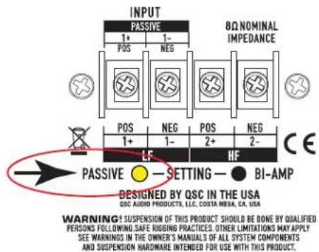 INPUT PASSIVE 8Ω NOMINAL IMPEDANCE 1+ 1- POS NEG POS NEG 1+ 1- 2+ 2- LF HF CF PASSIVE ●-SETTING ● BI-AMP DESIGNED BY QSC IN THE USA QSC AUDIO PRODUCTS, LLC, COSTA MERA, CA, USA WARNING: SUSPENSION OF THIS PRODUCT SHOULD BE DONE BY QUALIFIED PERSONS FOLLOWING SAFE RIGGING PRACTICES. OTHER LIMITATIONS MAY APPLY SEE WINSINGS IN THE OWNER'S MANUALS OF ALL SYSTEM COMPONENTS AND SUSPENSION HARDWARE INTENDED FOR USE WITH THIS PRODUCT.
