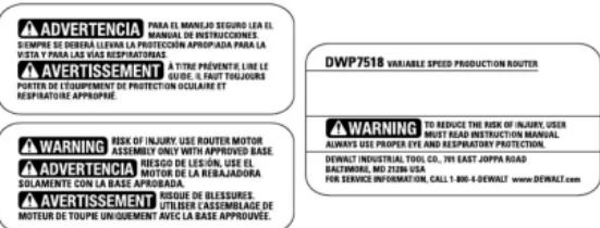 ADVERTENCIA PARA EL MANUEL SEGULO LEA EL MANUAL DE INSTRUCCIONES. SIMPRES SE DESULA LEVALA LA PROTECCIÓN APRODADA PARA LA VISTA Y PARA LAS VÍAS RESPIRATORES AVERTISSEMENT À TITRE PRÉVENTILE LINE LE GUIDE. 6 FAUT TOUJOURS PORTER DE EQUIMIENT DE PROTECTION OCULAIRE ET RESPIRATORE APPROPRIE WARNING RISK OF INJURY. USE ROUTER MOTOR ASSEMBLY ONLY WITH APPROVED BASE ADVERTENCIA RIESGO DE LESIÓN, USE EL MOTOR DE LA REBAJADORA SOLAMENTE CON LA BASE APROBADA. AVERTISSEMENT RISQUE DE BLESSURES. UTILIZER CASSEMBLAGE DE MOTEUR DE TOUPE UNIQUEMENT AVEC LA BASE APPRODUÉ. DWP7518 VARIABLE SPEED PRODUCTION ROUTER WARNING TO REDUCE THE RISK OF INJURY. USER MUST READ INSTRUCTION MANUAL ALMINTS USE PROPER EXE RESPIRATORY PROTECTION. DEWALT INDUSTRIAL TOOL CO., LTD EAST JOPPA ROAD BALTIMORE, MO 23288 USA FOR SERVICE INFORMATION, CALL 1-806-4-DEWALT www.DEWALT.com