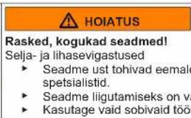 HOIATUS Rasked, kogukad seadmed! Selja- ja lihasevigastused ► Seedme ust tohivad eemale spetsialistid. ► Seedme liigutamiseks on v. ► Kasutage vaid sobivaid töö