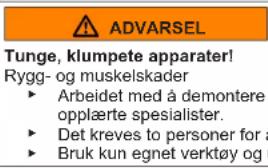 ADVARSEL Tunge, klumpete apparater! Rygg- og muskelskader ► Arbeidet med å demontere opplåerte spesialister. ► Det kreves to personer for a ► Bruk kun egnet verktøy og
